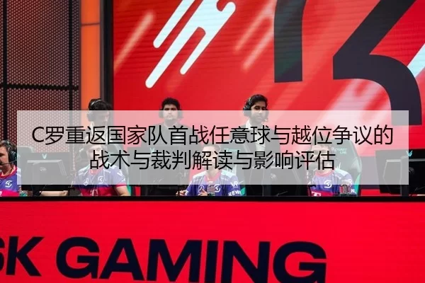 C罗重返国家队首战任意球与越位争议的战术与裁判解读与影响评估